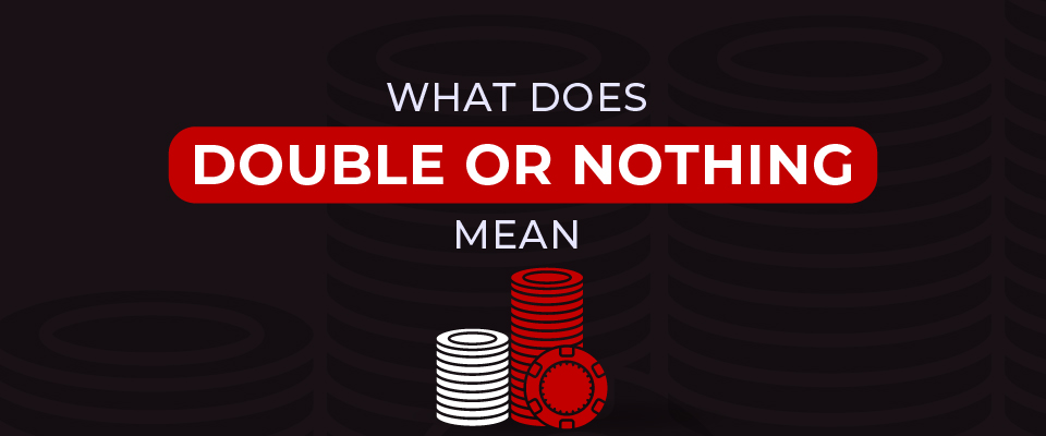 All in or Bust: What Does “Double or Nothing” Mean?